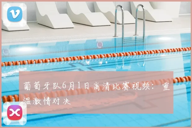 葡萄牙队6月1日高清比赛视频:重温激情对决