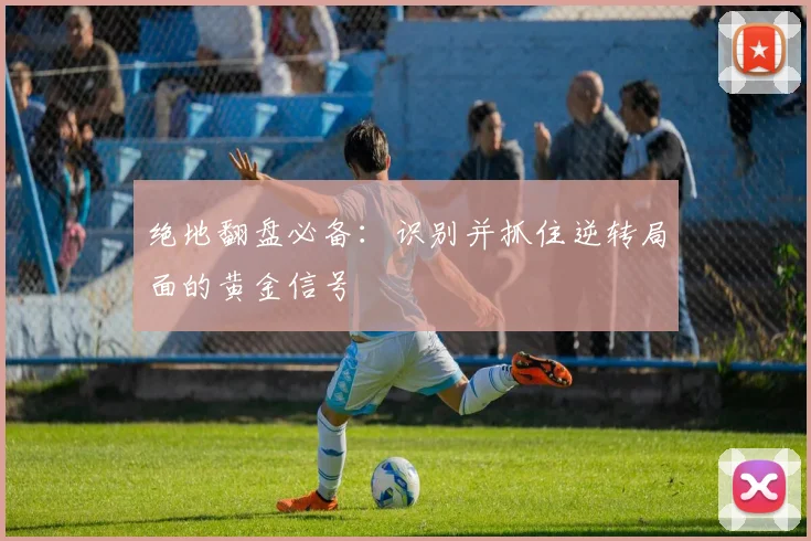绝地翻盘必备:识别并抓住逆转局面的黄金信号